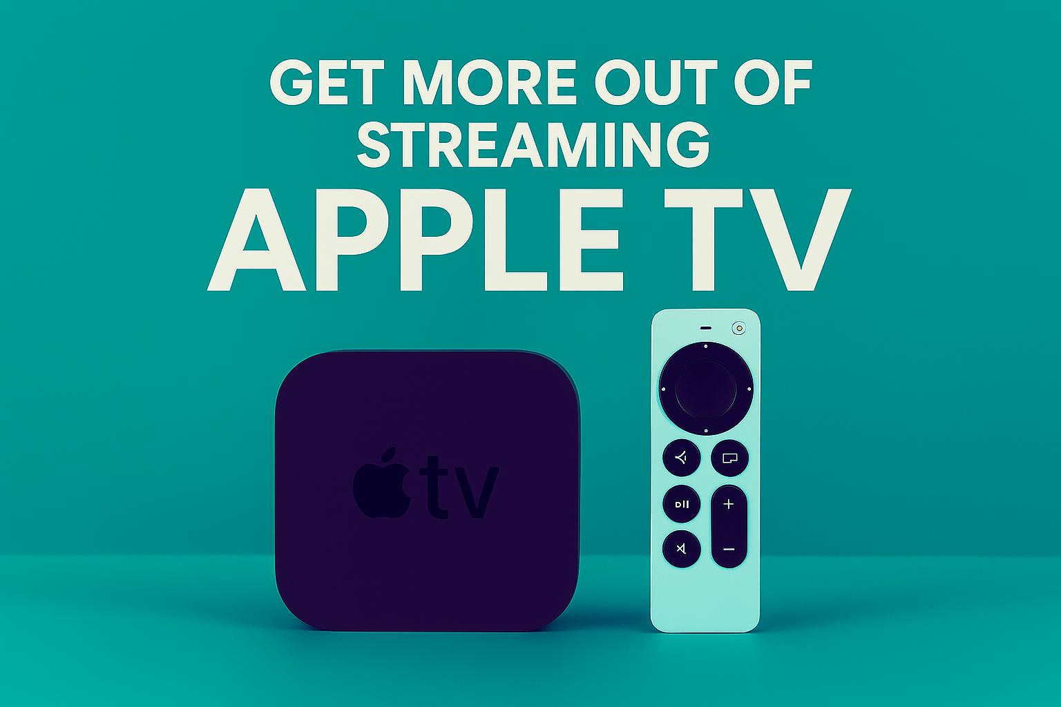 Get More Out of Streaming Apple TV